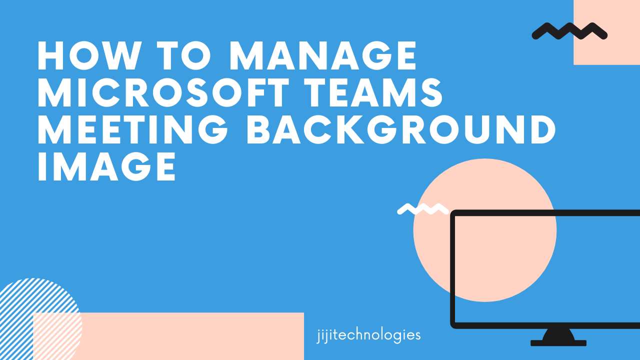 How to manage Microsoft Teams meeting Background Image | JiJi Technologies