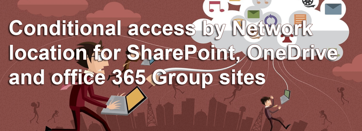 Conditional access by network location for SharePoint Online, OneDrive and Office 365 Group Sites