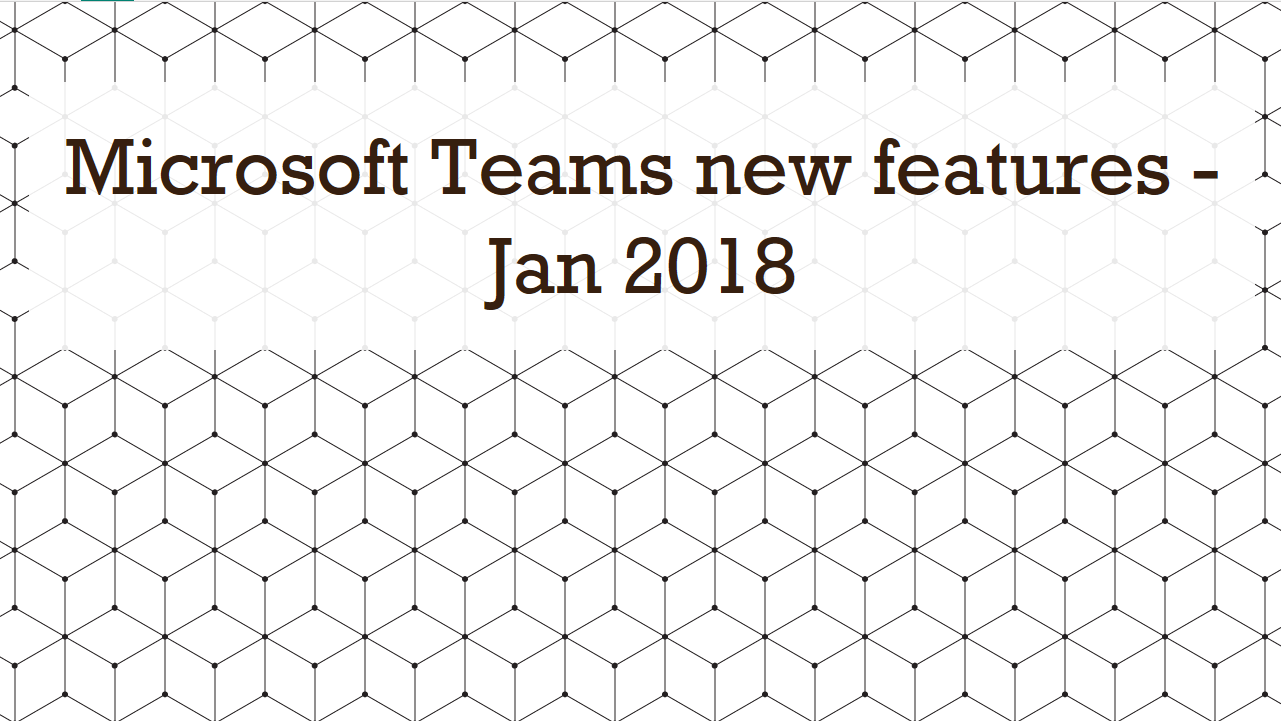 Microsoft Teams new features – Jan 2018
