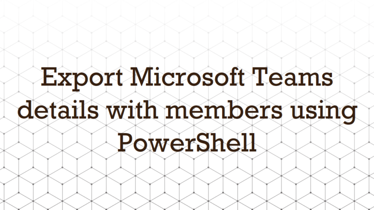 Export Microsoft Teams details with members using PowerShell | JiJi ...