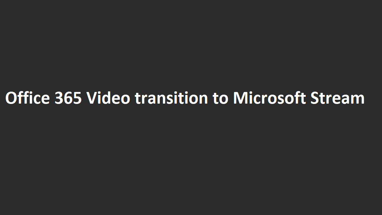 Office 365 Video transition to Microsoft Streams