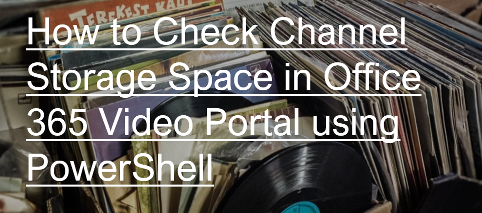 How To Check Channel Storage Space in Office 365 Video Portal using powershell