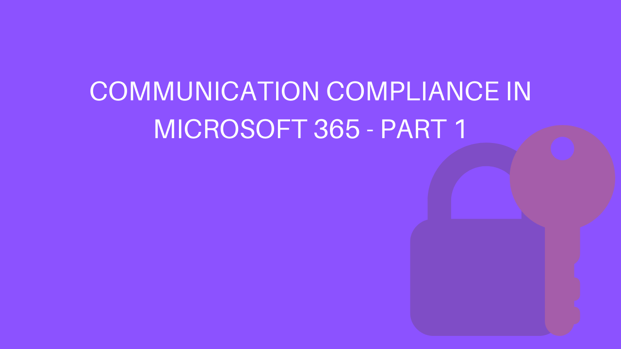 Communication compliance in Microsoft 365 – Part 1