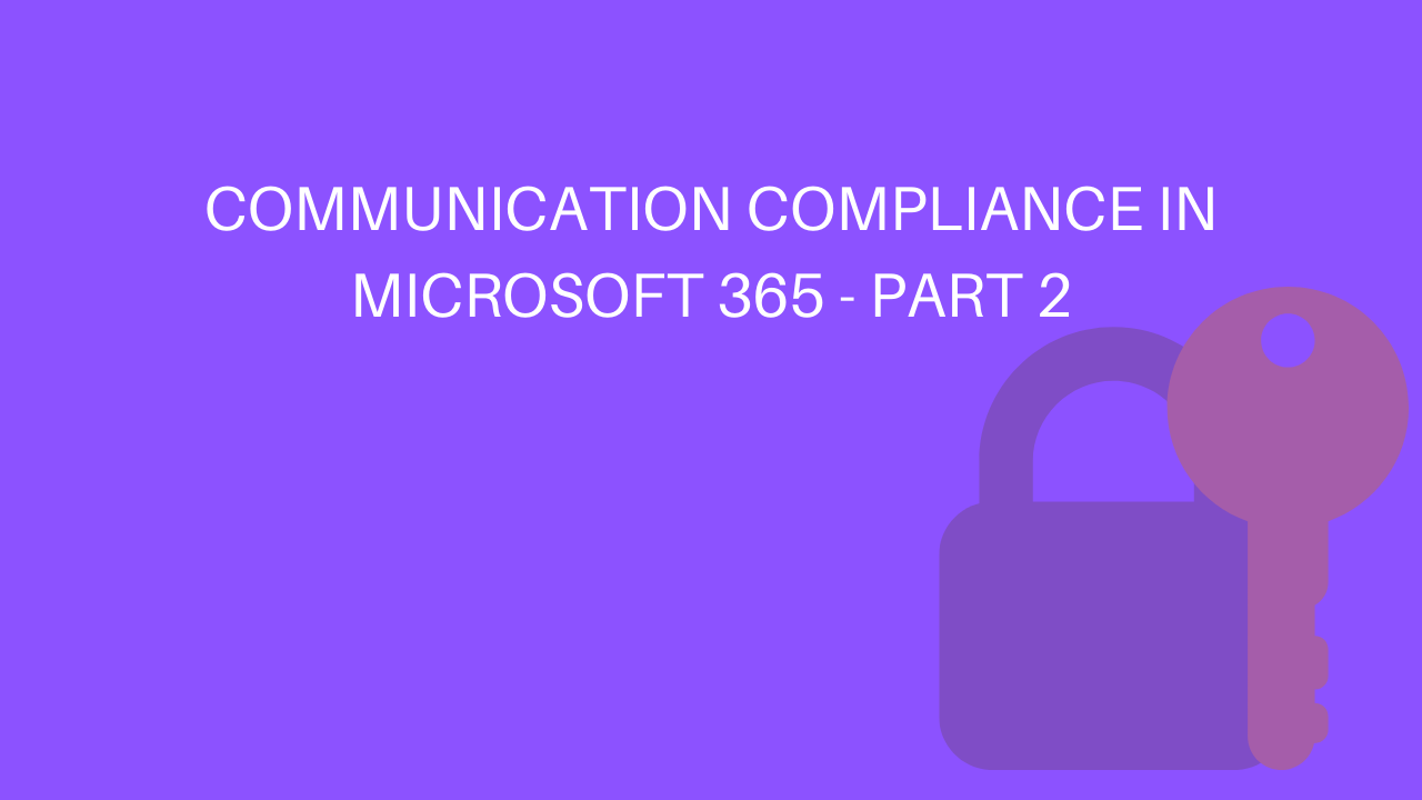 Communication compliance in Microsoft 365 – Part 2