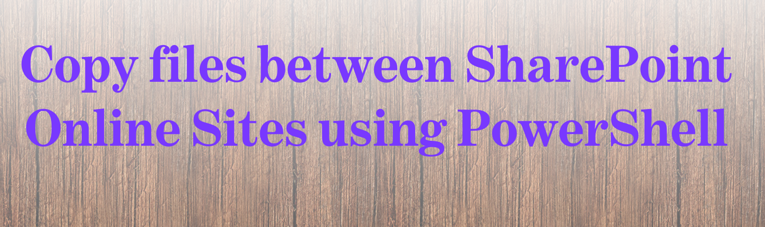 Copy files between SharePoint Online Sites using PowerShell