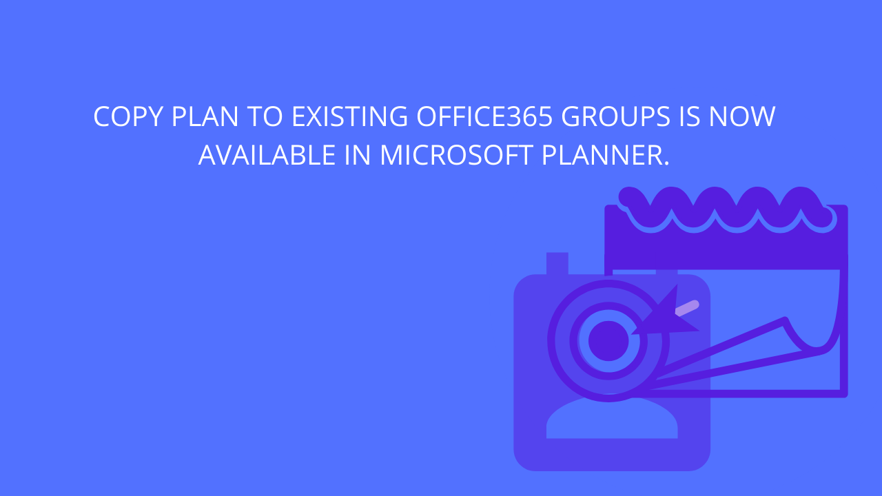 Copy plan to existing Office365 Groups is now available in Microsoft Planner.