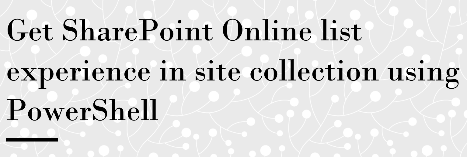 Get SharePoint Online list experience in site collection using PowerShell
