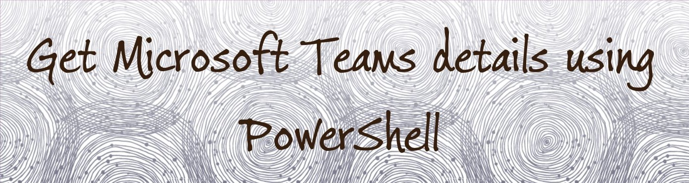 Get Microsoft Teams details using PowerShell