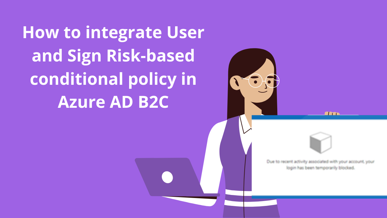 How to integrate User and Sign Risk based conditional policy in Azure AD B2C.