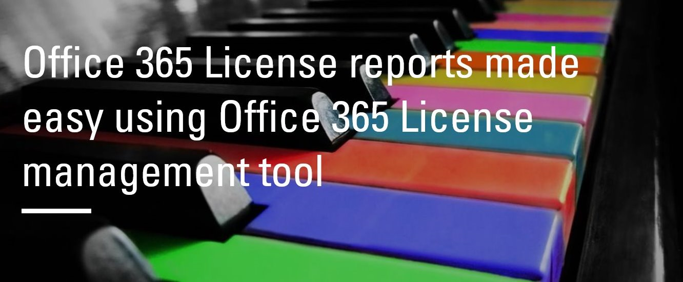 Office 365 License reports made easy using Office 365 License management tool