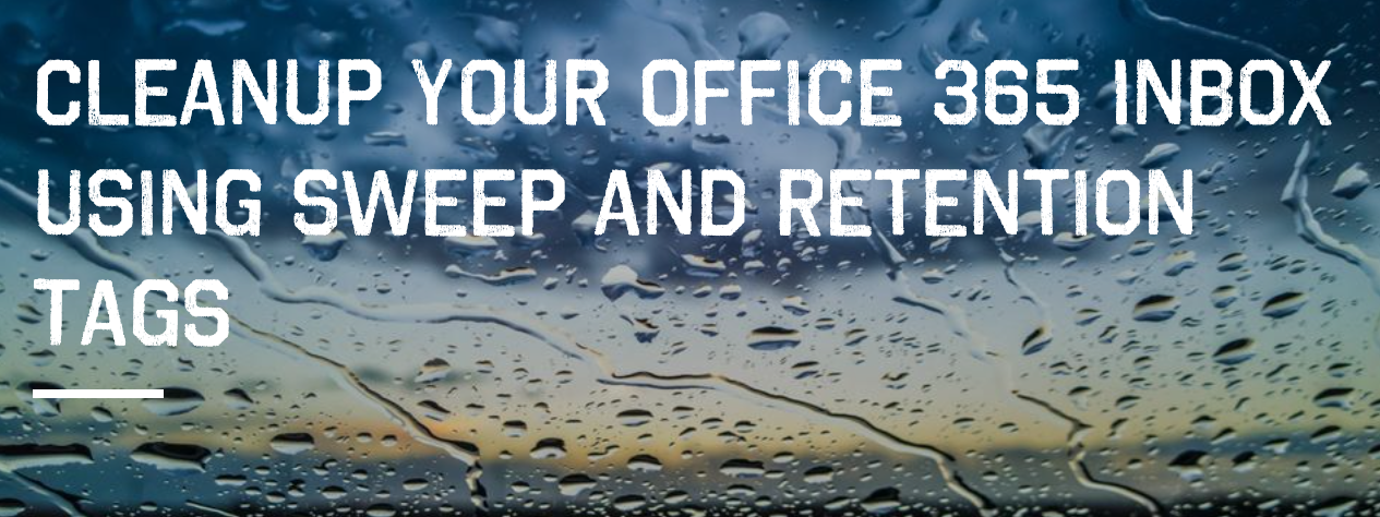 Cleanup your Office 365 Inbox using Sweep and Retention Tags