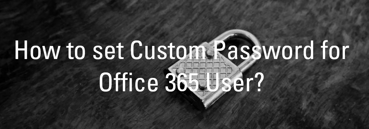 How to set Custom Password for Office 365 User?