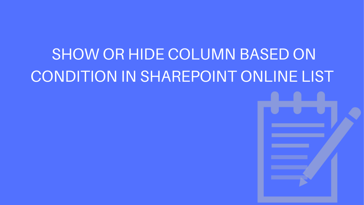 Show or Hide column based on condition in SharePoint Online list.