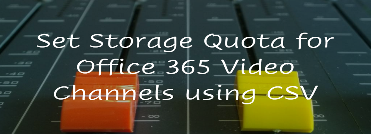 Set Storage Quota for Office 365 Video Channels using CSV